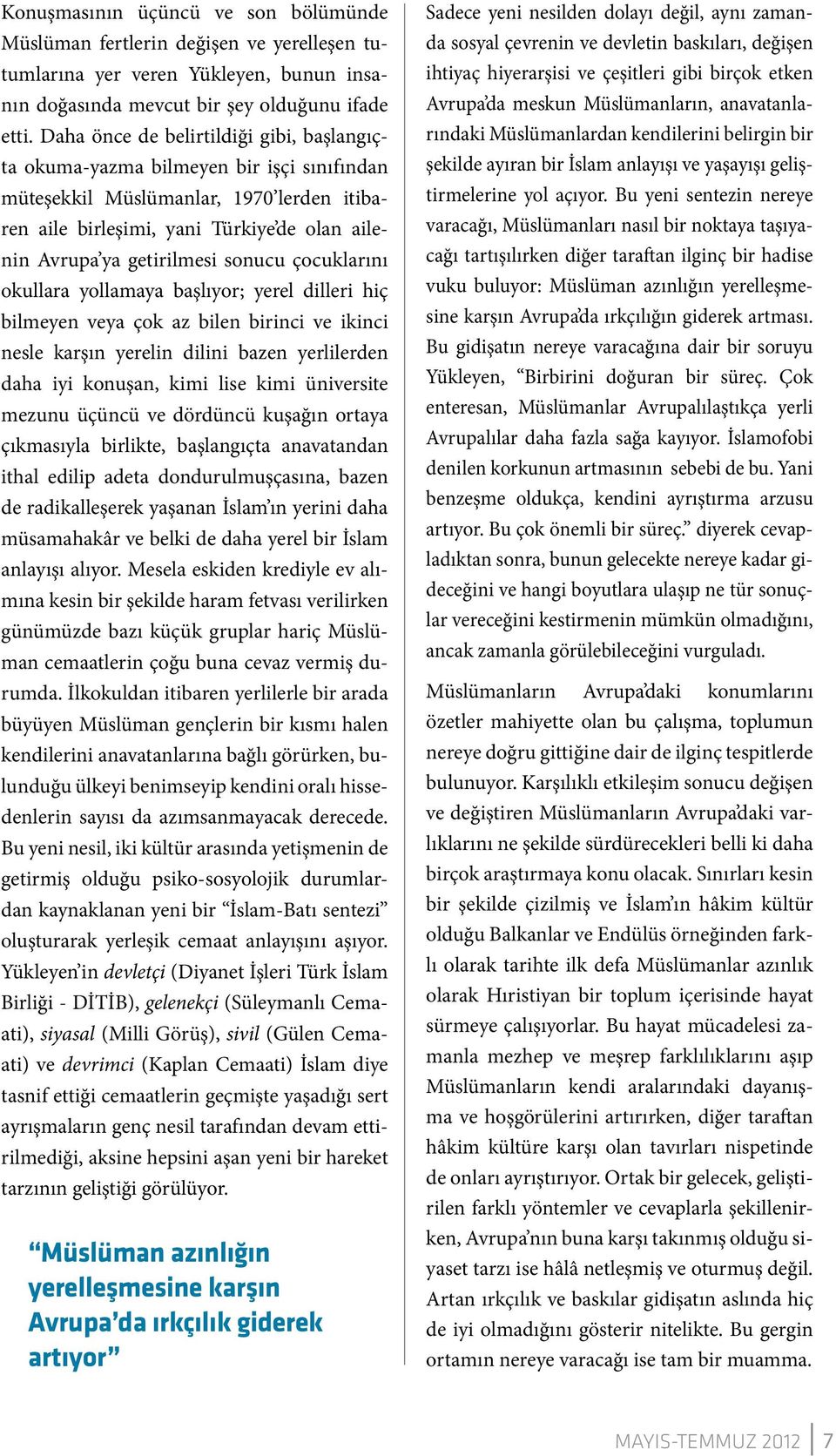 sonucu çocuklarını okullara yollamaya başlıyor; yerel dilleri hiç bilmeyen veya çok az bilen birinci ve ikinci nesle karşın yerelin dilini bazen yerlilerden daha iyi konuşan, kimi lise kimi