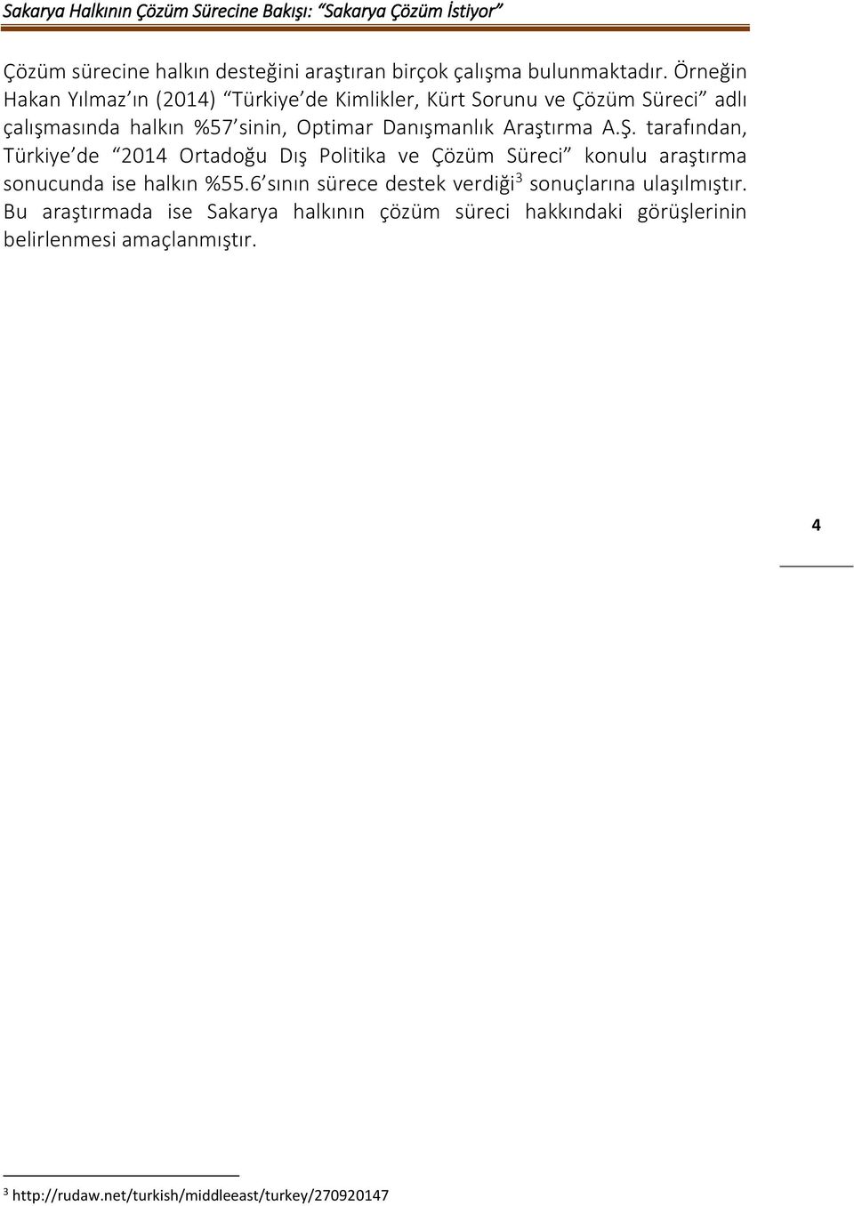 Araştırma A.Ş. tarafından, Türkiye de 2014 Ortadoğu Dış Politika ve Çözüm Süreci konulu araştırma sonucunda ise halkın %55.