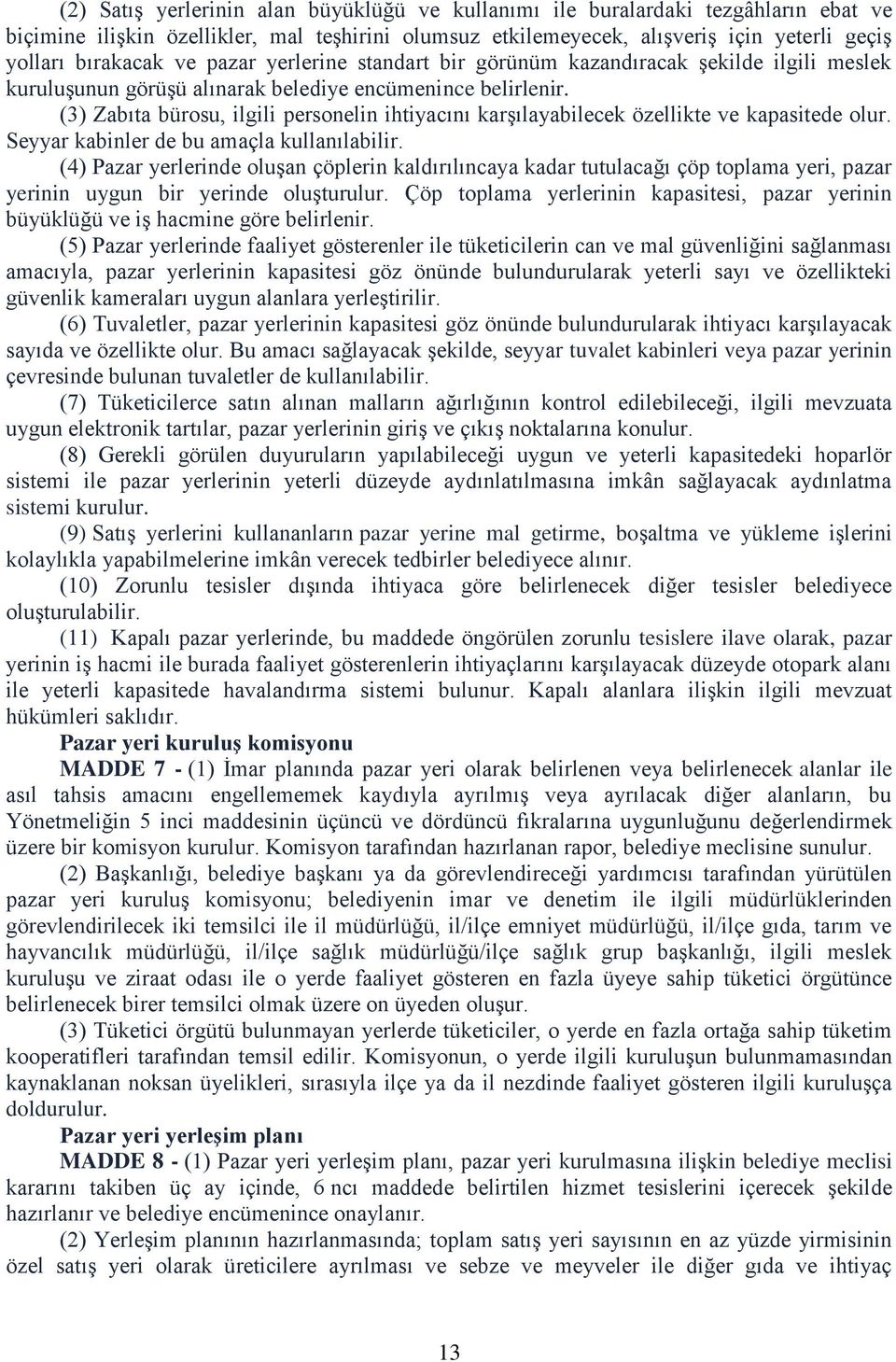 (3) Zabıta bürosu, ilgili personelin ihtiyacını karşılayabilecek özellikte ve kapasitede olur. Seyyar kabinler de bu amaçla kullanılabilir.