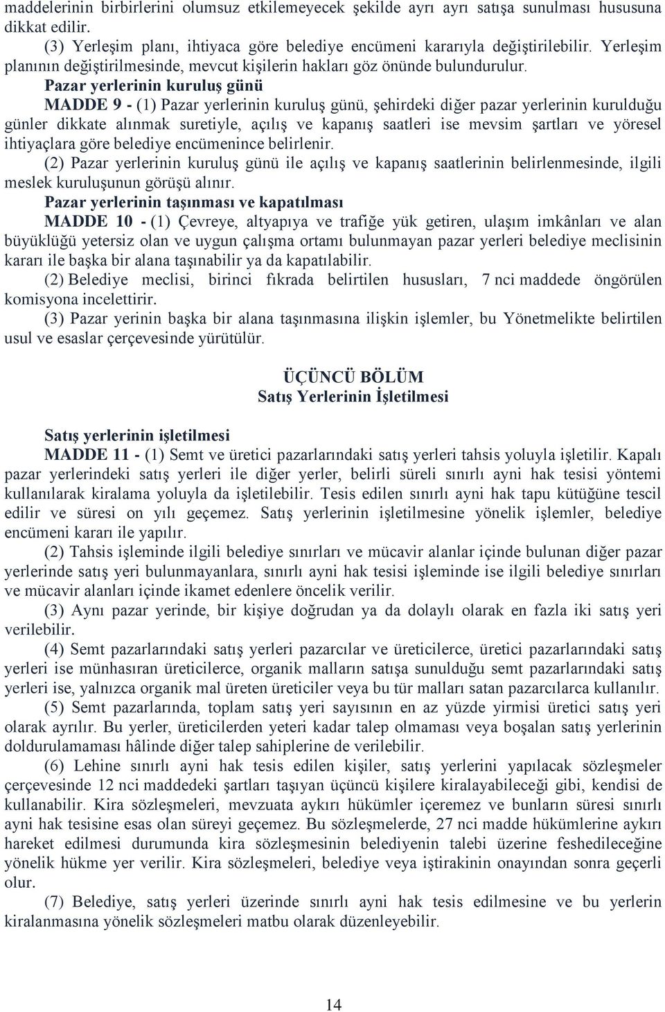 Pazar yerlerinin kuruluş günü MADDE 9 - (1) Pazar yerlerinin kuruluş günü, şehirdeki diğer pazar yerlerinin kurulduğu günler dikkate alınmak suretiyle, açılış ve kapanış saatleri ise mevsim şartları