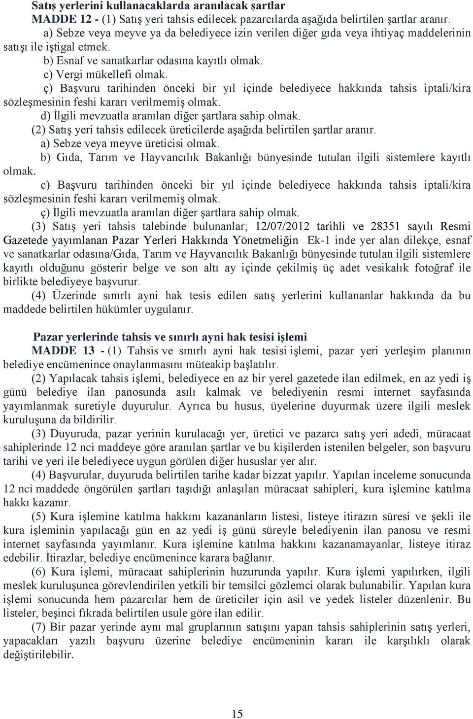 ç) Başvuru tarihinden önceki bir yıl içinde belediyece hakkında tahsis iptali/kira sözleşmesinin feshi kararı verilmemiş olmak. d) İlgili mevzuatla aranılan diğer şartlara sahip olmak.