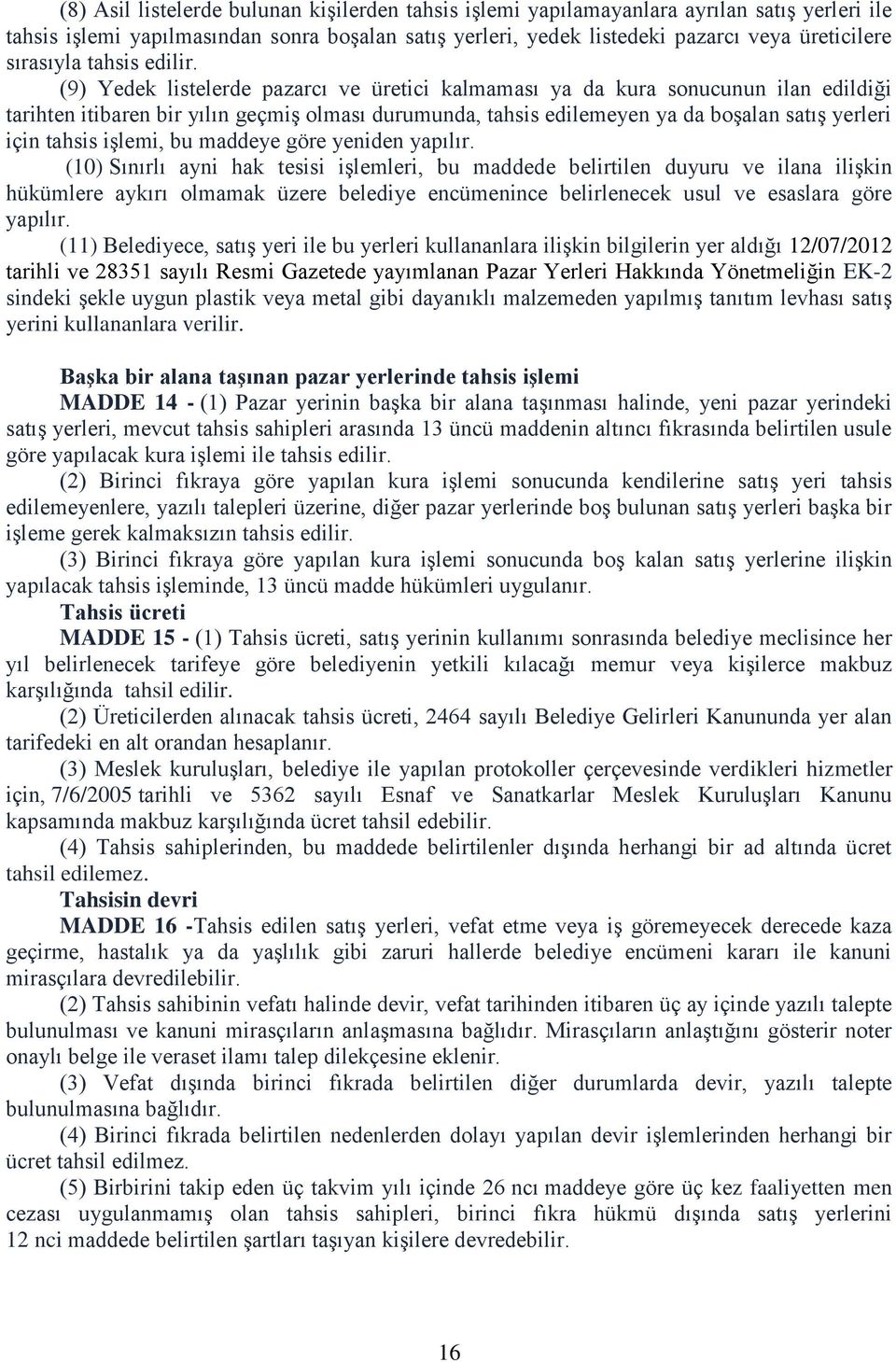 (9) Yedek listelerde pazarcı ve üretici kalmaması ya da kura sonucunun ilan edildiği tarihten itibaren bir yılın geçmiş olması durumunda, tahsis edilemeyen ya da boşalan satış yerleri için tahsis