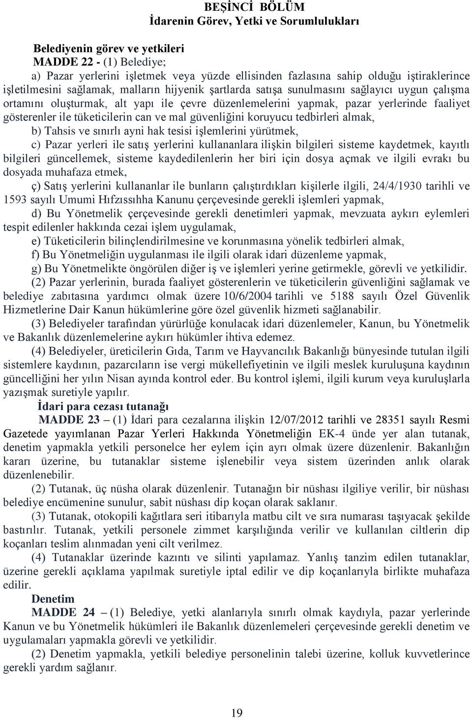 ile tüketicilerin can ve mal güvenliğini koruyucu tedbirleri almak, b) Tahsis ve sınırlı ayni hak tesisi işlemlerini yürütmek, c) Pazar yerleri ile satış yerlerini kullananlara ilişkin bilgileri