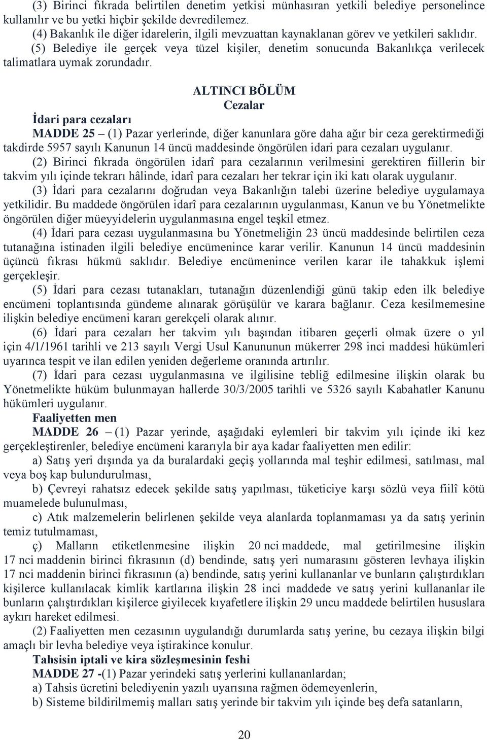 (5) Belediye ile gerçek veya tüzel kişiler, denetim sonucunda Bakanlıkça verilecek talimatlara uymak zorundadır.