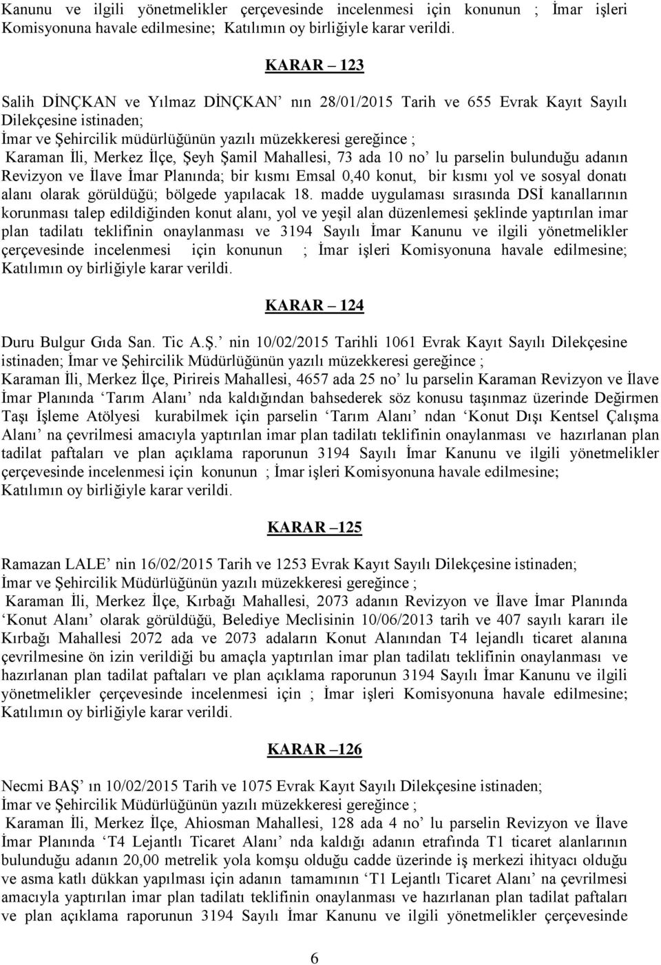 İlçe, Şeyh Şamil Mahallesi, 73 ada 10 no lu parselin bulunduğu adanın Revizyon ve İlave İmar Planında; bir kısmı Emsal 0,40 konut, bir kısmı yol ve sosyal donatı alanı olarak görüldüğü; bölgede