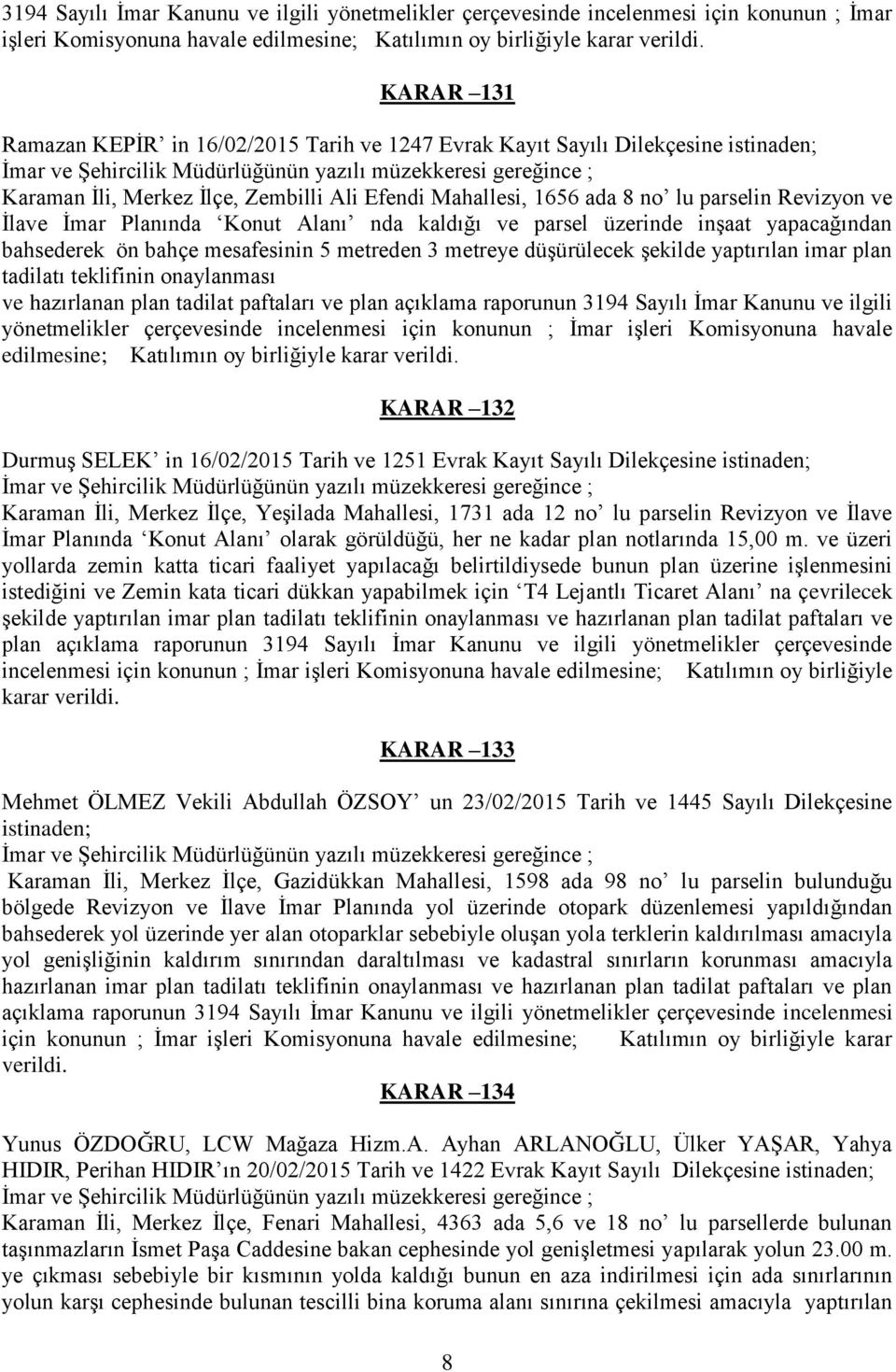 Efendi Mahallesi, 1656 ada 8 no lu parselin Revizyon ve İlave İmar Planında Konut Alanı nda kaldığı ve parsel üzerinde inşaat yapacağından bahsederek ön bahçe mesafesinin 5 metreden 3 metreye