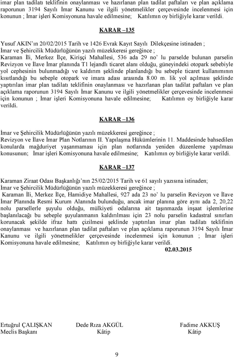 KARAR 135 Yusuf AKIN ın 20/02/2015 Tarih ve 1426 Evrak Kayıt Sayılı Dilekçesine istinaden ; İmar ve Şehircilik Müdürlüğünün yazılı müzekkeresi gereğince ; Karaman İli, Merkez İlçe, Kirişçi Mahallesi,