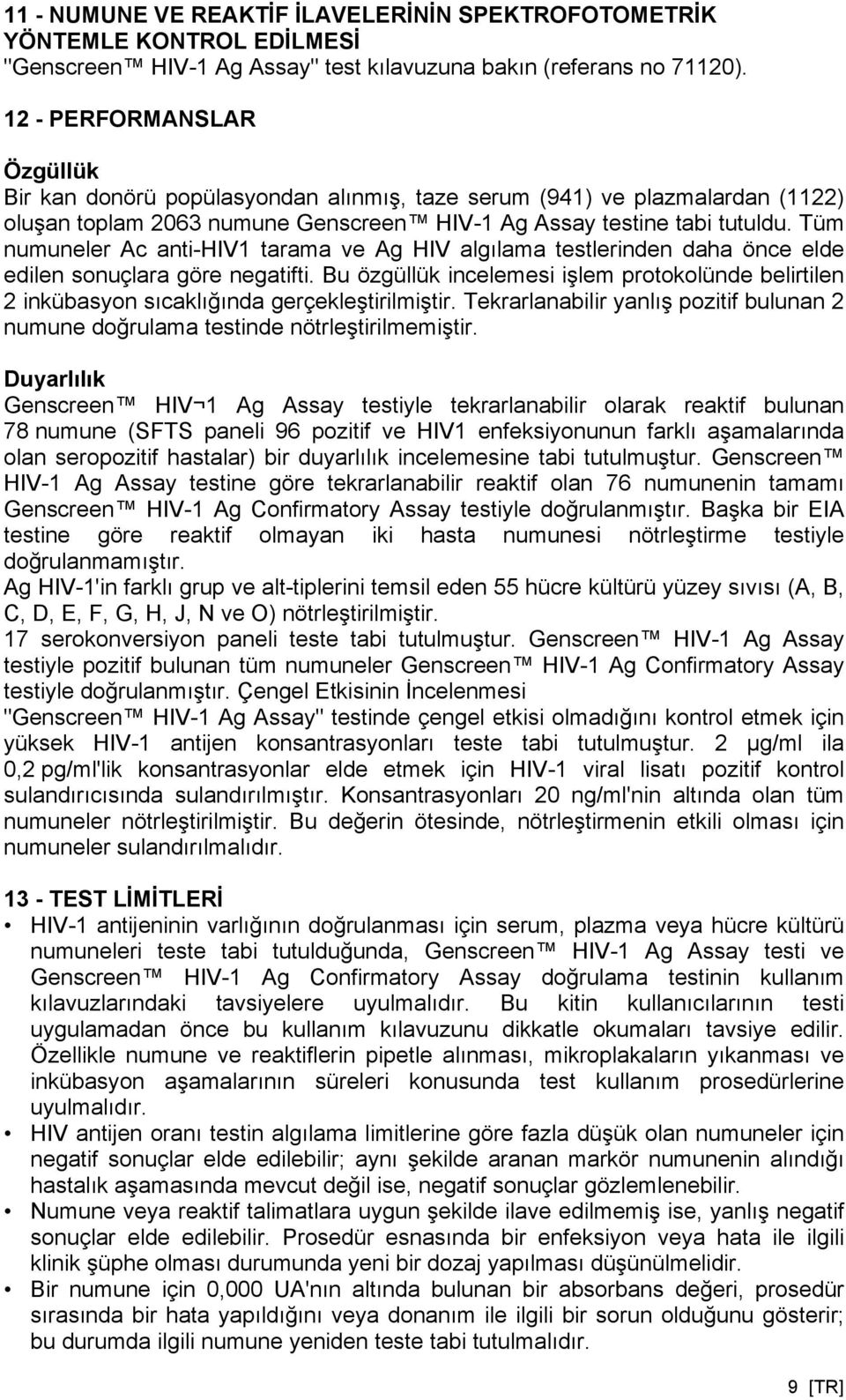 Tüm numuneler Ac anti-hiv1 tarama ve Ag HIV algılama testlerinden daha önce elde edilen sonuçlara göre negatifti.