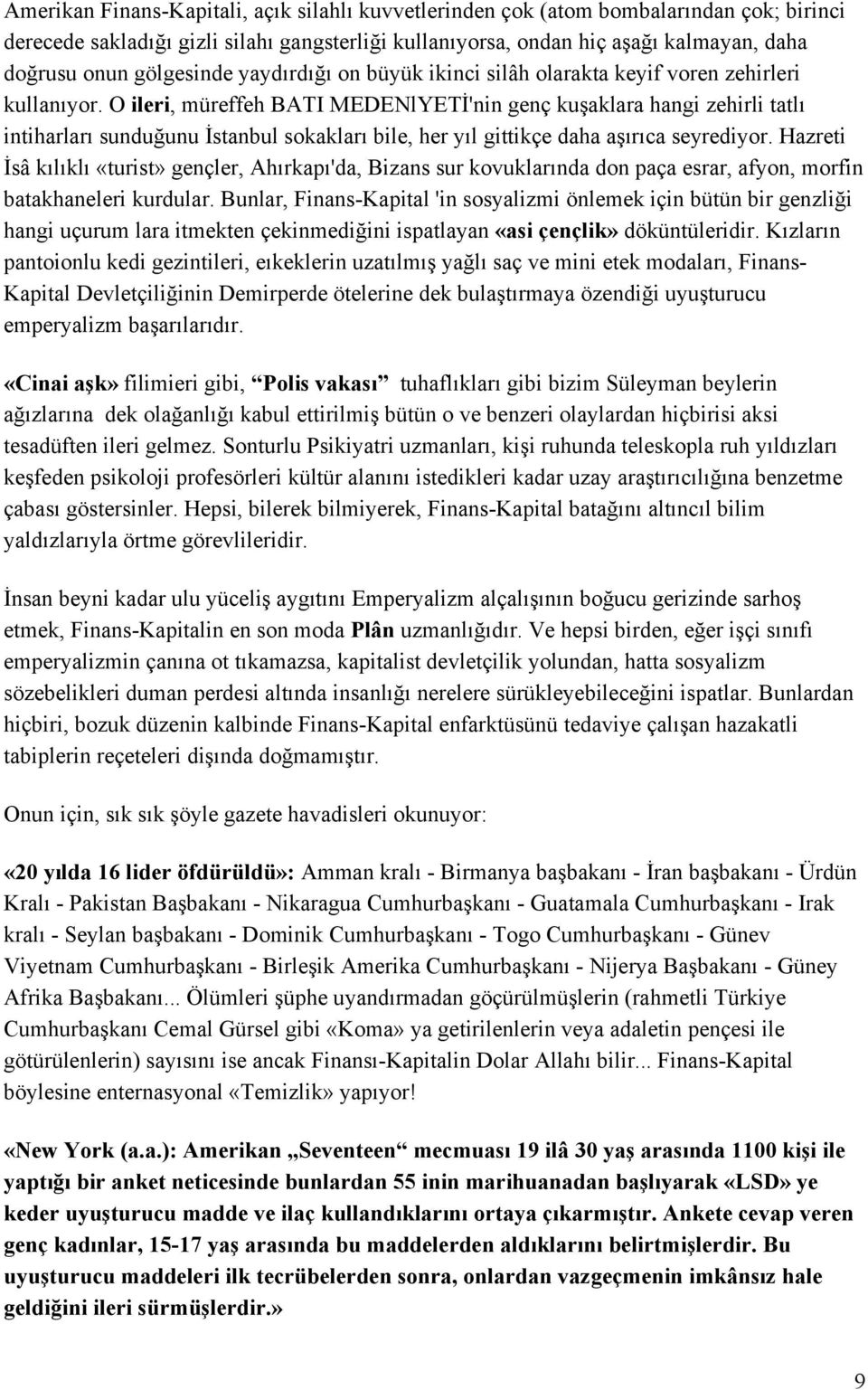 O ileri, müreffeh BATI MEDENlYETİ'nin genç kuşaklara hangi zehirli tatlı intiharları sunduğunu İstanbul sokakları bile, her yıl gittikçe daha aşırıca seyrediyor.