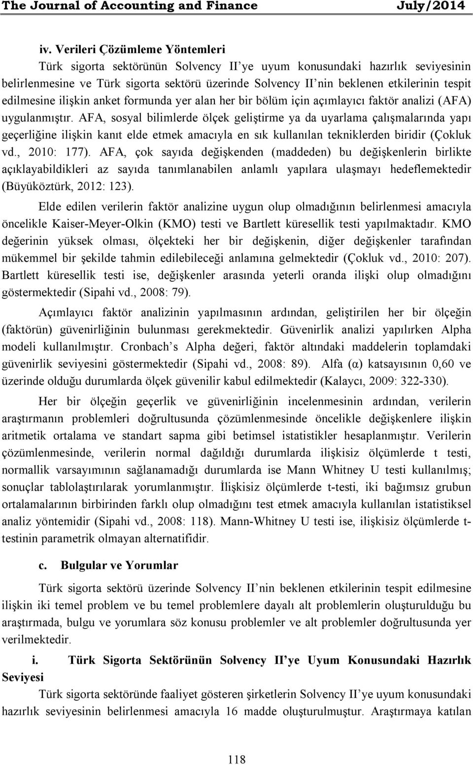 edilmesine ilişkin anket formunda yer alan her bir bölüm için açımlayıcı faktör analizi (AFA) uygulanmıştır.