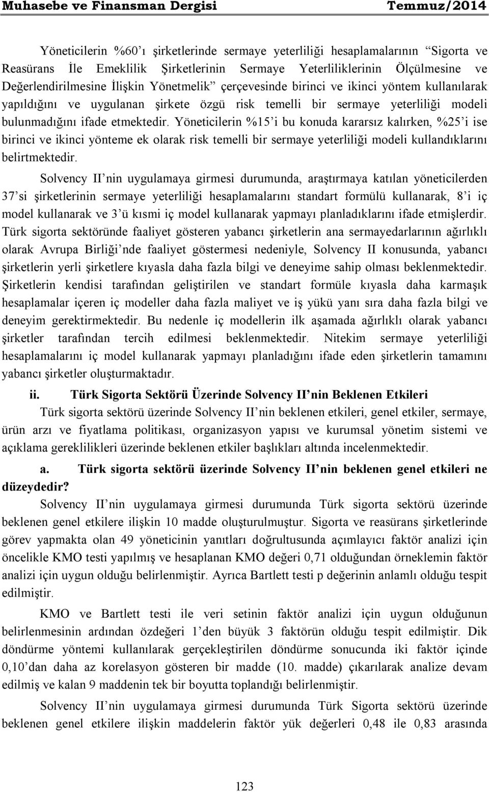 etmektedir. Yöneticilerin %15 i bu konuda kararsız kalırken, %25 i ise birinci ve ikinci yönteme ek olarak risk temelli bir sermaye yeterliliği modeli kullandıklarını belirtmektedir.