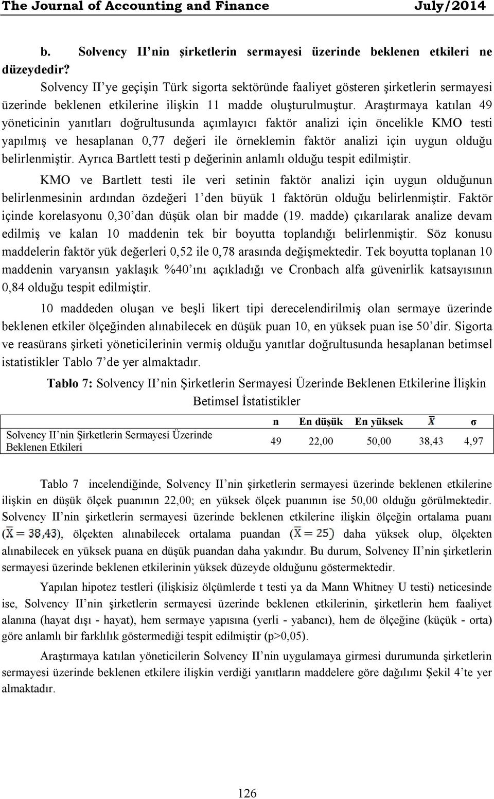 Araştırmaya katılan 49 yöneticinin yanıtları doğrultusunda açımlayıcı faktör analizi için öncelikle KMO testi yapılmış ve hesaplanan 0,77 değeri ile örneklemin faktör analizi için uygun olduğu