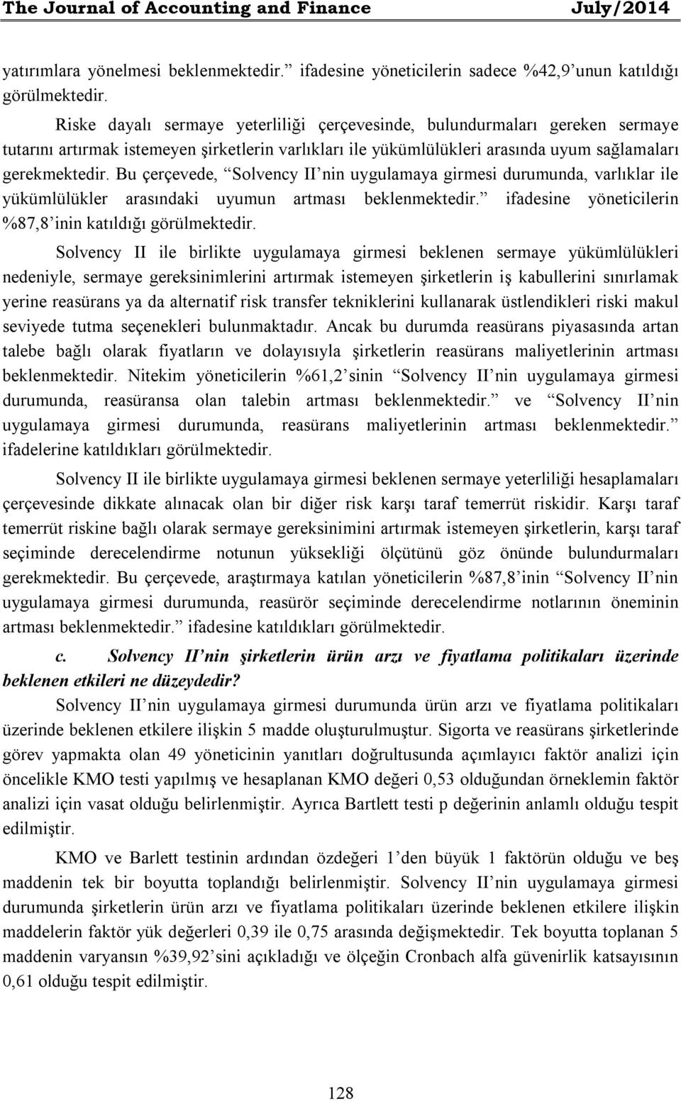 Bu çerçevede, Solvency II nin uygulamaya girmesi durumunda, varlıklar ile yükümlülükler arasındaki uyumun artması beklenmektedir. ifadesine yöneticilerin %87,8 inin katıldığı görülmektedir.