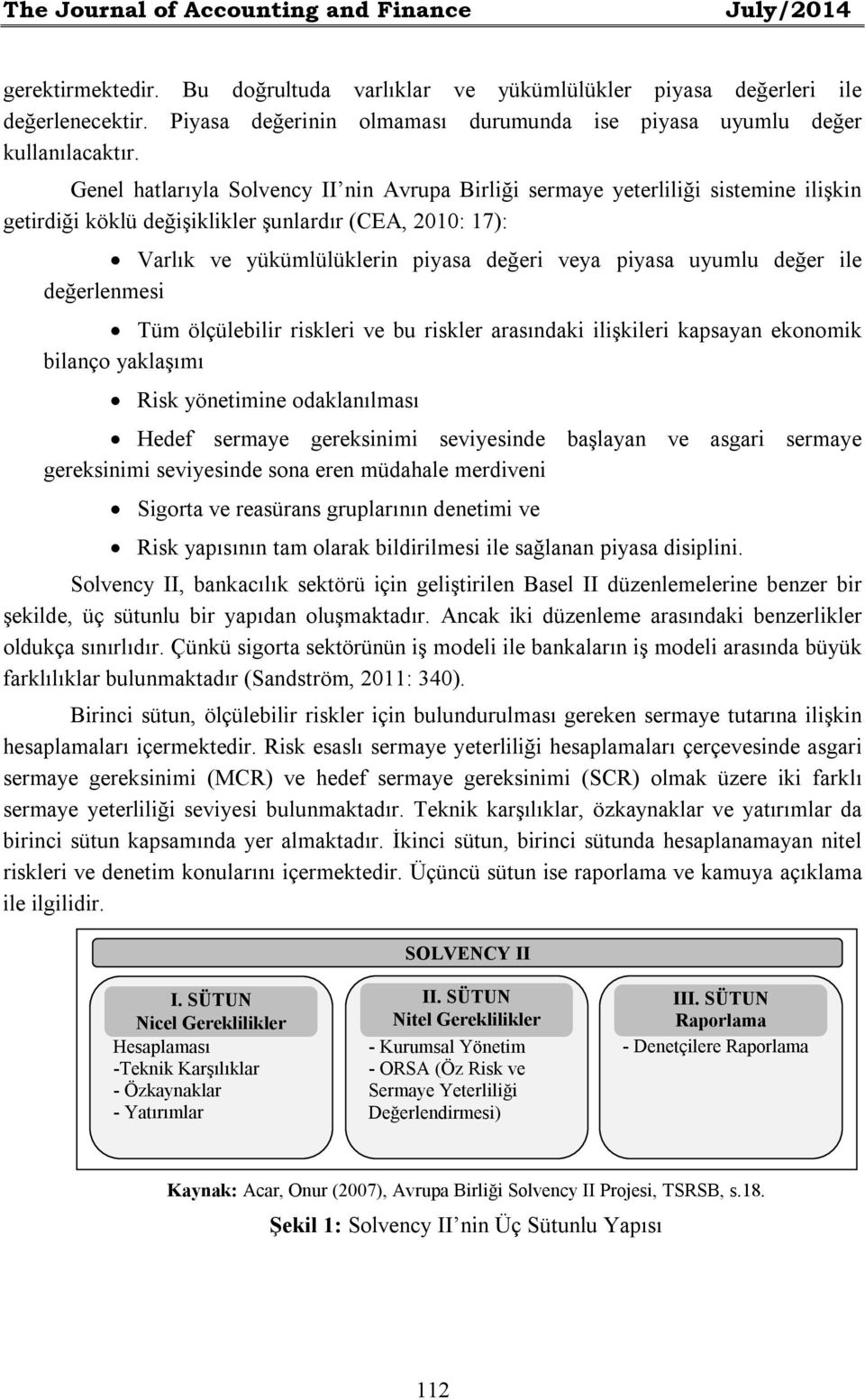 Genel hatlarıyla Solvency II nin Avrupa Birliği sermaye yeterliliği sistemine ilişkin getirdiği köklü değişiklikler şunlardır (CEA, 2010: 17): Varlık ve yükümlülüklerin piyasa değeri veya piyasa