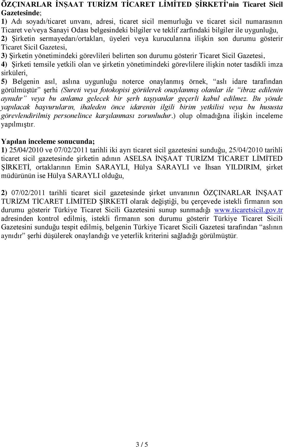 görevlileri belirten son durumu gösterir Ticaret Sicil Gazetesi, 4) Şirketi temsile yetkili olan ve şirketin yönetimindeki görevlilere ilişkin noter tasdikli imza sirküleri, 5) Belgenin asıl, aslına