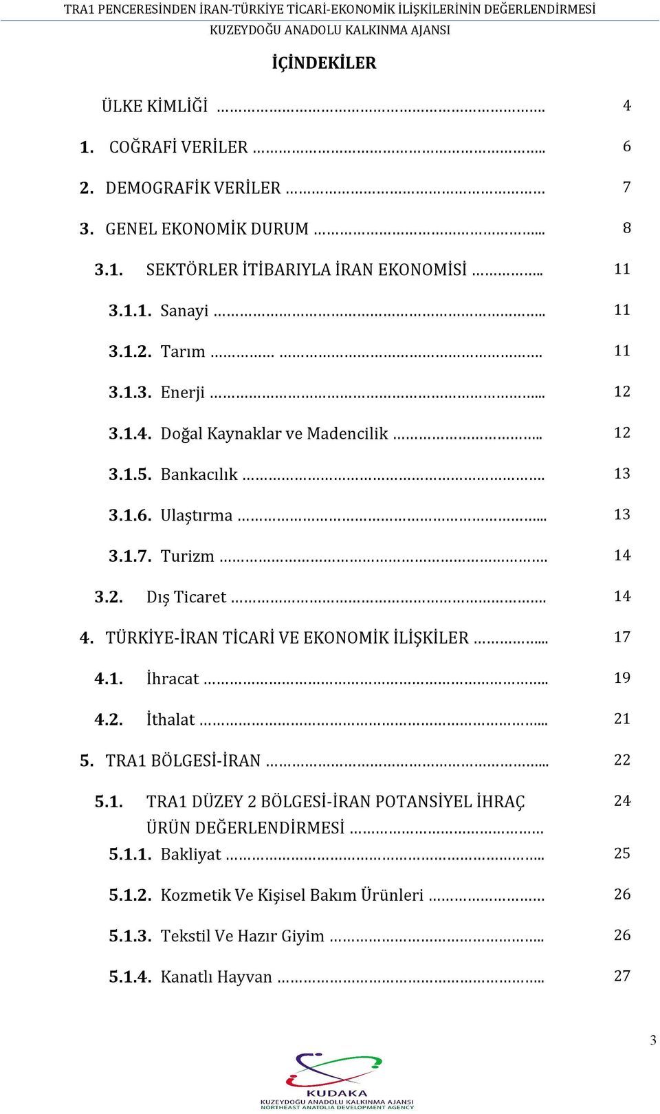 14 4. TÜRKİYE-İRAN TİCARİ VE EKONOMİK İLİŞKİLER... 17 4.1. İhracat.. 19 4.2. İthalat... 21 5. TRA1 BÖLGESİ-İRAN... 22 5.1. TRA1 DÜZEY 2 BÖLGESİ-İRAN POTANSİYEL İHRAÇ 24 ÜRÜN DEĞERLENDİRMESİ 5.