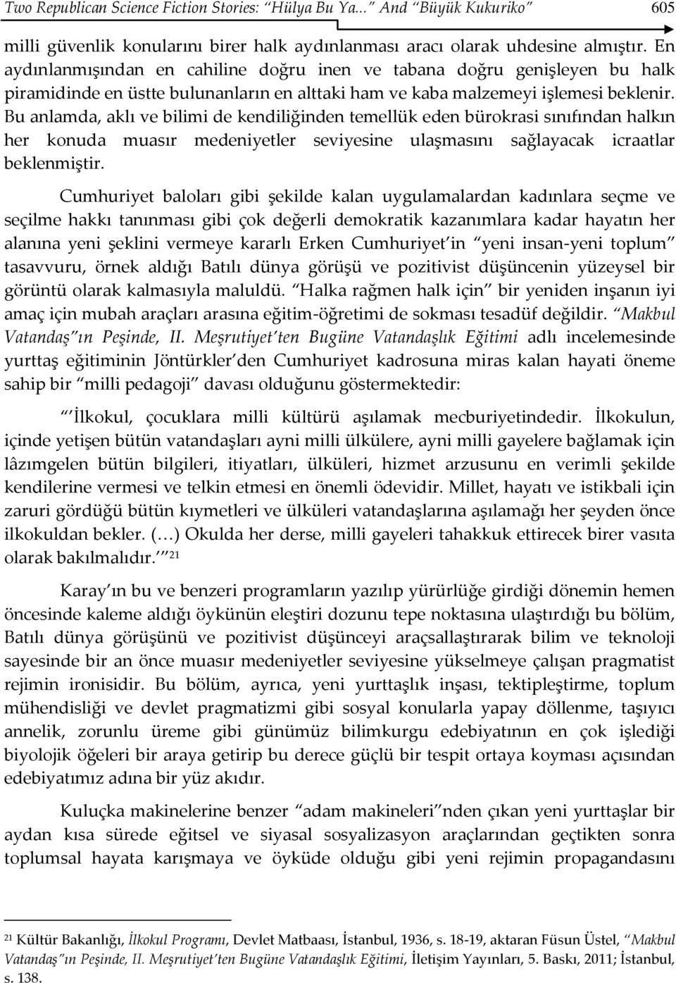 Bu anlamda, aklı ve bilimi de kendiliğinden temellük eden bürokrasi sınıfından halkın her konuda muasır medeniyetler seviyesine ulaşmasını sağlayacak icraatlar beklenmiştir.