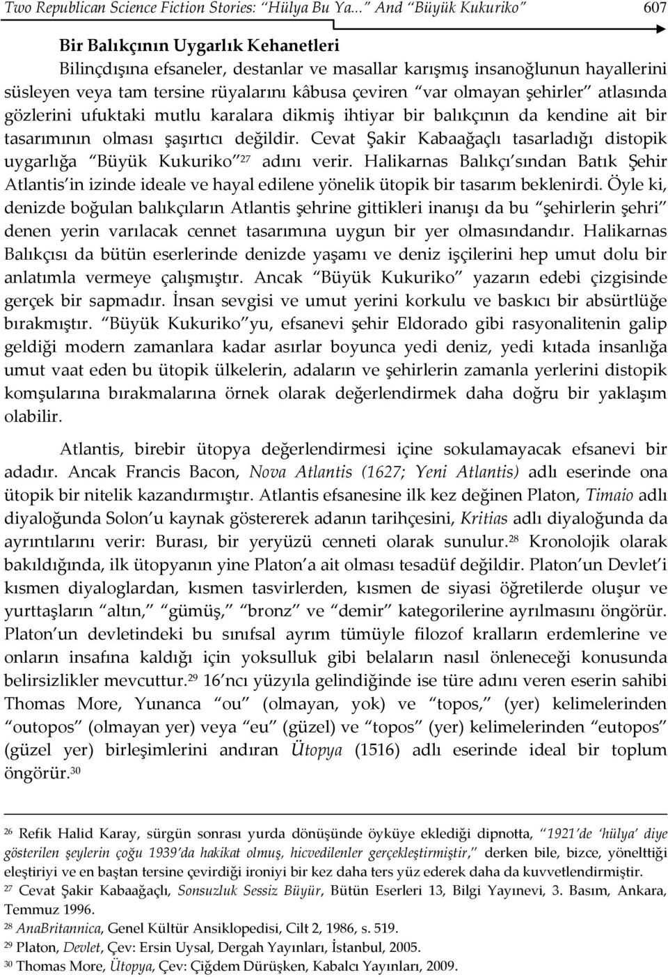 olmayan şehirler atlasında gözlerini ufuktaki mutlu karalara dikmiş ihtiyar bir balıkçının da kendine ait bir tasarımının olması şaşırtıcı değildir.