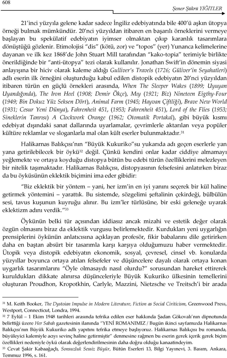 Etimolojisi dis (kötü, zor) ve topos (yer) Yunanca kelimelerine dayanan ve ilk kez 1868 de John Stuart Mill tarafından kako-topia terimiyle birlikte önerildiğinde bir anti-ütopya tezi olarak