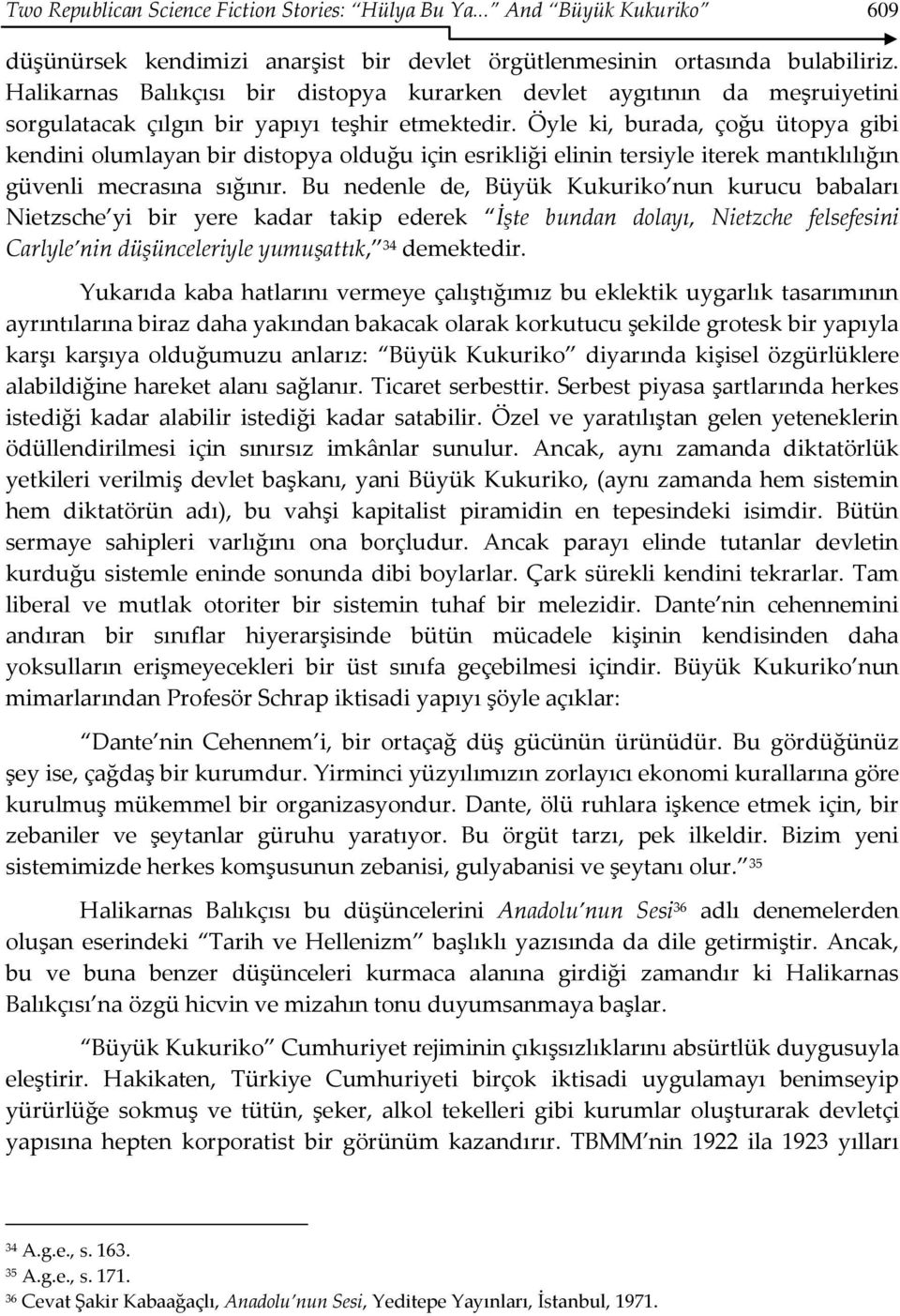 Öyle ki, burada, çoğu ütopya gibi kendini olumlayan bir distopya olduğu için esrikliği elinin tersiyle iterek mantıklılığın güvenli mecrasına sığınır.