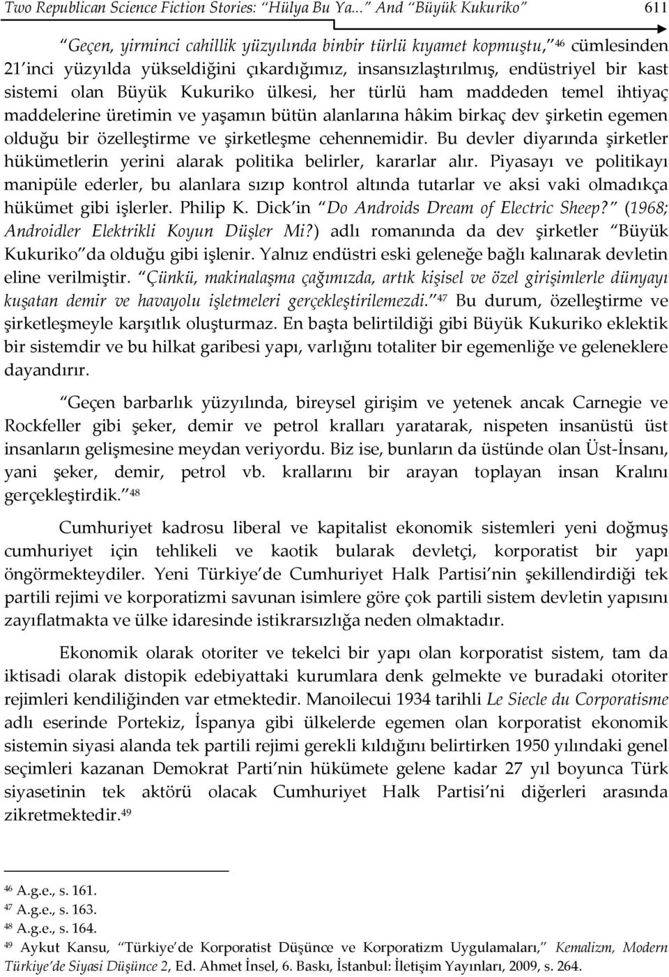 sistemi olan Büyük Kukuriko ülkesi, her türlü ham maddeden temel ihtiyaç maddelerine üretimin ve yaşamın bütün alanlarına hâkim birkaç dev şirketin egemen olduğu bir özelleştirme ve şirketleşme