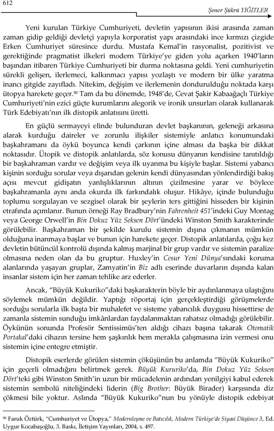 Mustafa Kemal in rasyonalist, pozitivist ve gerektiğinde pragmatist ilkeleri modern Türkiye ye giden yolu açarken 1940 ların başından itibaren Türkiye Cumhuriyeti bir durma noktasına geldi.
