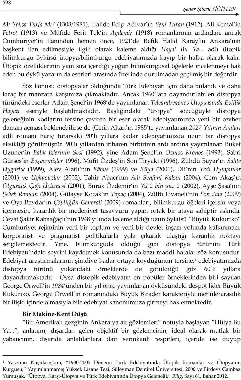 Halid Karay ın Ankara nın başkent ilan edilmesiyle ilgili olarak kaleme aldığı Hayal Bu Ya... adlı ütopik bilimkurgu öyküsü ütopya/bilimkurgu edebiyatımızda kayıp bir halka olarak kalır.