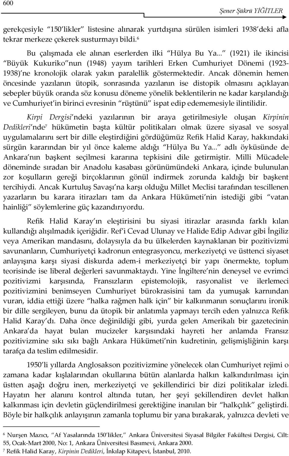 .. (1921) ile ikincisi Büyük Kukuriko nun (1948) yayım tarihleri Erken Cumhuriyet Dönemi (1923-1938) ne kronolojik olarak yakın paralellik göstermektedir.