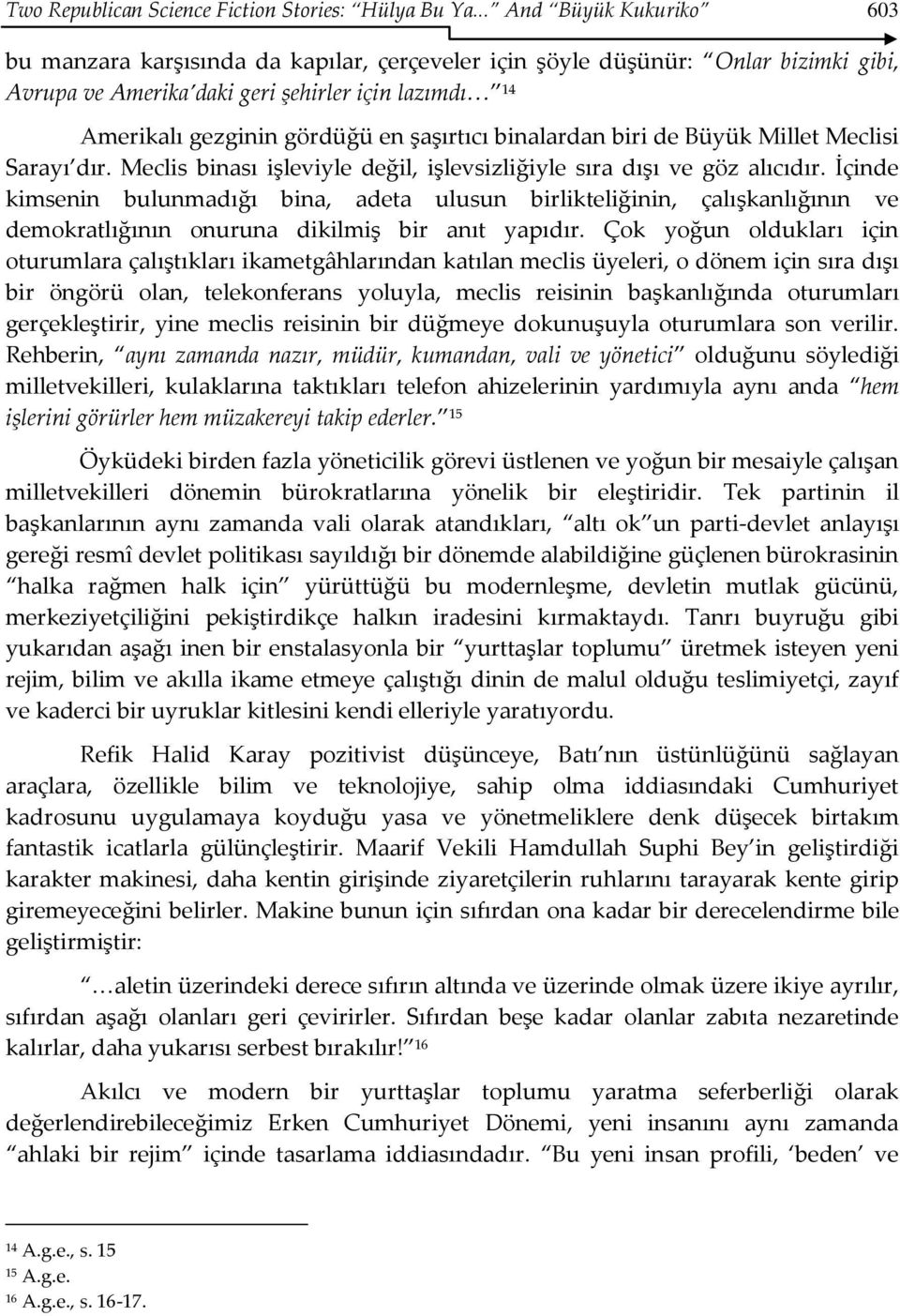 şaşırtıcı binalardan biri de Büyük Millet Meclisi Sarayı dır. Meclis binası işleviyle değil, işlevsizliğiyle sıra dışı ve göz alıcıdır.