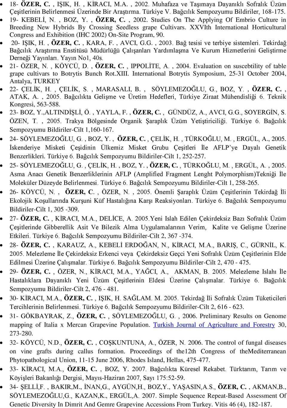 XXVIth International Horticultural Congress and Exhibition (IHC 2002) On-Site Program, 90. 20- IŞIK, H., ÖZER, C., KARA, F., AVCI, G.G., 2003. Bağ tesisi ve terbiye sistemleri.