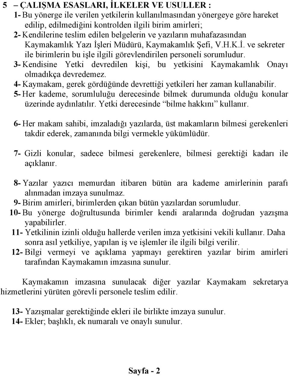 3- Kendisine Yetki devredilen kişi, bu yetkisini Kaymakamlık Onayı olmadıkça devredemez. 4- Kaymakam, gerek gördüğünde devrettiği yetkileri her zaman kullanabilir.