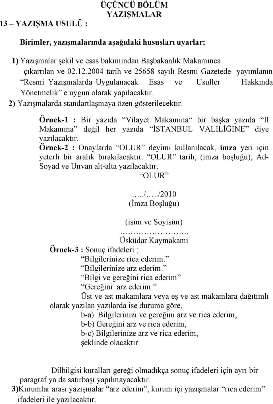 2) Yazışmalarda standartlaşmaya özen gösterilecektir. Örnek-1 : Bir yazıda Vilayet Makamına bir başka yazıda İl Makamına değil her yazıda İSTANBUL VALİLİĞİNE diye yazılacaktır.