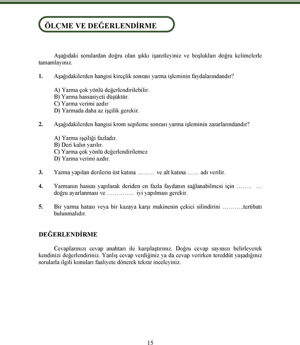 C) Yarma verimi azdır D) Yarmada daha az işçilik gerekir. 2. Aşağıdakilerden hangisi krom sepileme sonrası yarma işleminin zararlarındandır? A) Yarma işçiliği fazladır. B) Deri kalın yarılır.