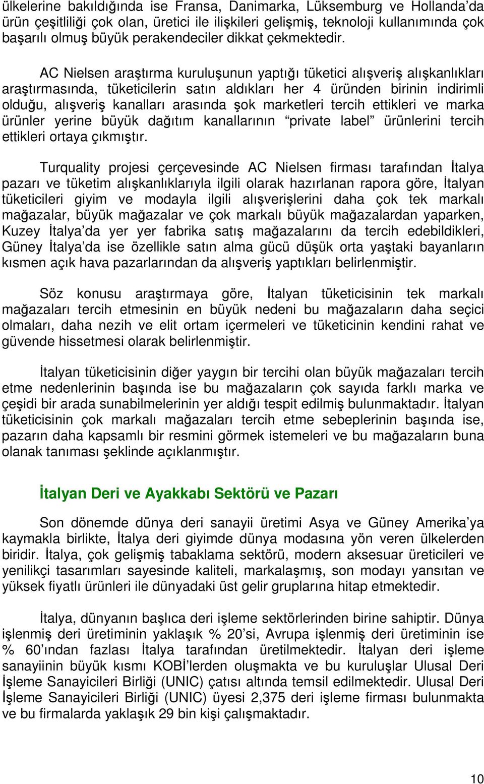 AC Nielsen araştırma kuruluşunun yaptığı tüketici alışveriş alışkanlıkları araştırmasında, tüketicilerin satın aldıkları her 4 üründen birinin indirimli olduğu, alışveriş kanalları arasında şok