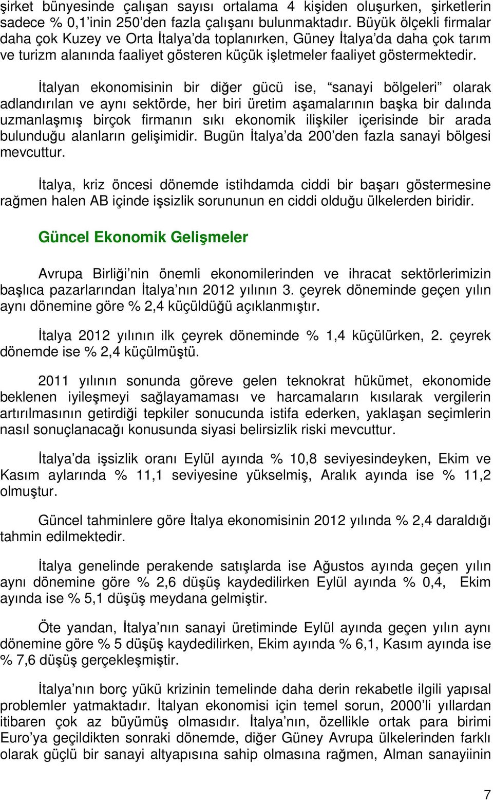 İtalyan ekonomisinin bir diğer gücü ise, sanayi bölgeleri olarak adlandırılan ve aynı sektörde, her biri üretim aşamalarının başka bir dalında uzmanlaşmış birçok firmanın sıkı ekonomik ilişkiler