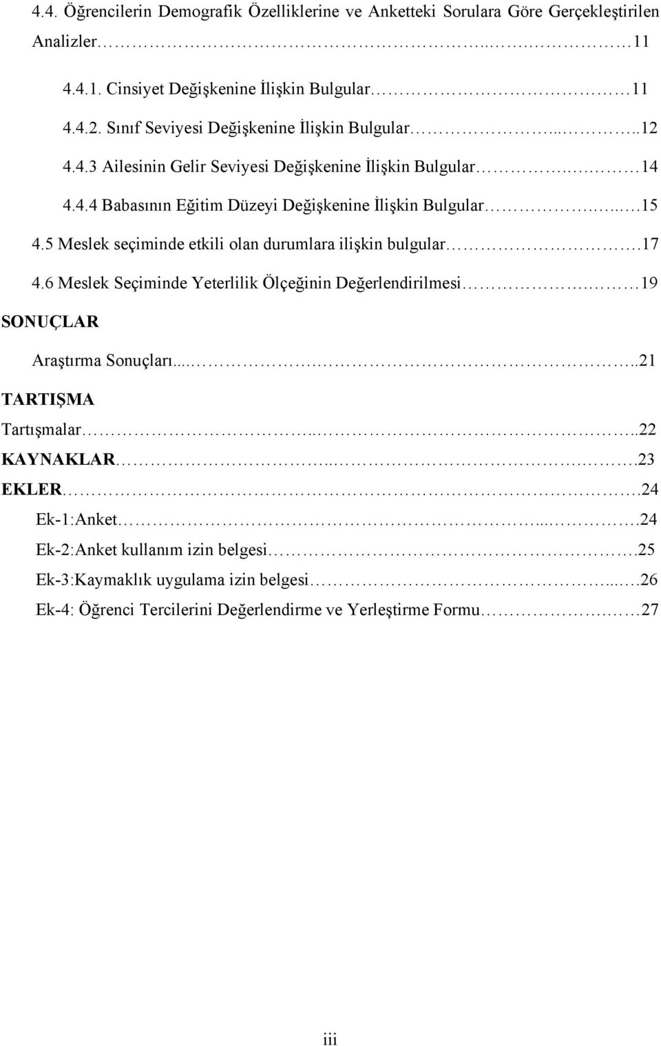 5 Meslek seçiminde etkili olan durumlara ilişkin bulgular.17 4.6 Meslek Seçiminde Yeterlilik Ölçeğinin Değerlendirilmesi. 19 SONUÇLAR Araştırma Sonuçları......21 TARTIŞMA Tartışmalar.