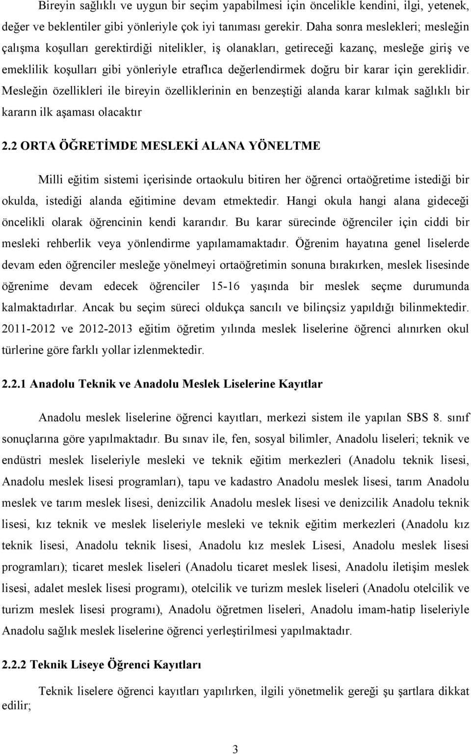 karar için gereklidir. Mesleğin özellikleri ile bireyin özelliklerinin en benzeştiği alanda karar kılmak sağlıklı bir kararın ilk aşaması olacaktır 2.