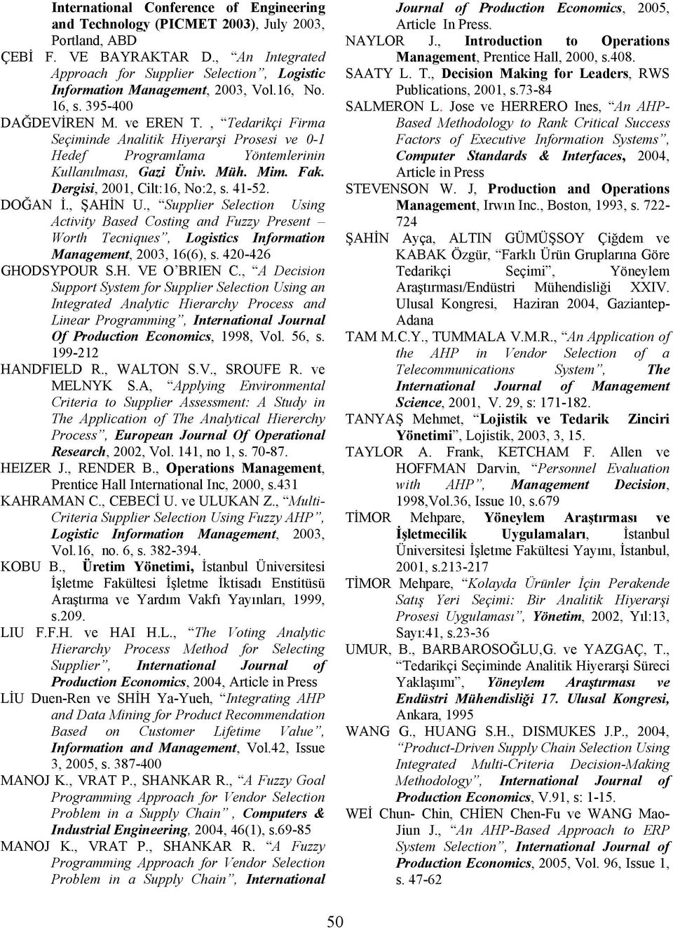 , Tedarikçi Firma Seçiminde Analitik Hiyerarşi Prosesi ve 0-1 Hedef Programlama Yöntemlerinin Kullanılması, Gazi Üniv. Müh. Mim. Fak. Dergisi, 2001, Cilt:16, No:2, s. 41-52. DOĞAN İ., ŞAHİN U.