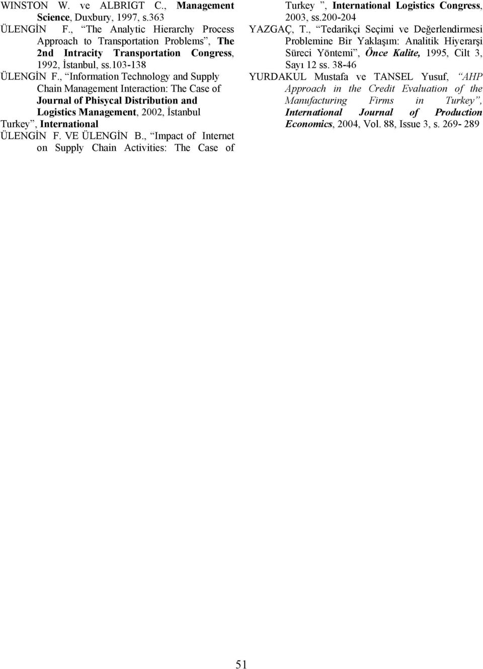 , Information Technology and Supply Chain Management Interaction: The Case of Journal of Phisycal Distribution and Logistics Management, 2002, İstanbul Turkey, International ÜLENGİN F. VE ÜLENGİN B.