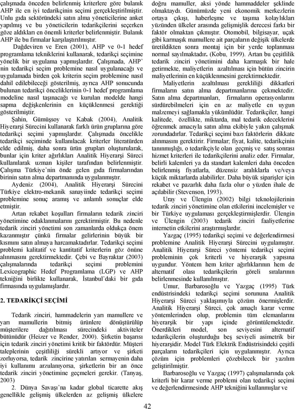 Bulanık AHP ile bu firmalar karşılaştırılmıştır. Dağdeviren ve Eren (2001), AHP ve 0-1 hedef programlama tekniklerini kullanarak, tedarikçi seçimine yönelik bir uygulama yapmışlardır.