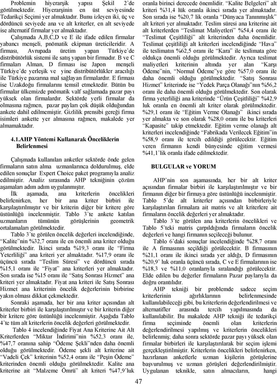 Çalışmada A,B,C,D ve E ile ifade edilen firmalar yabancı menşeli, pnömatik ekipman üreticileridir. A firması, Avrupada üretim yapan Türkiye de distribütörlük sistemi ile satış yapan bir firmadır.