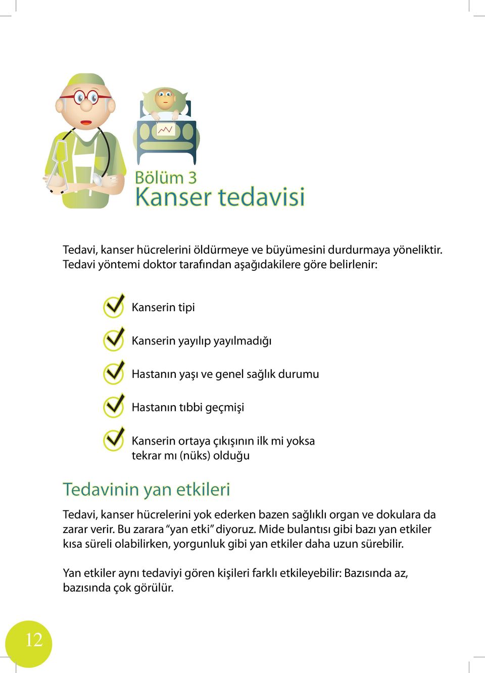 Kanserin ortaya çıkışının ilk mi yoksa tekrar mı (nüks) olduğu Tedavinin yan etkileri Tedavi, kanser hücrelerini yok ederken bazen sağlıklı organ ve dokulara da zarar