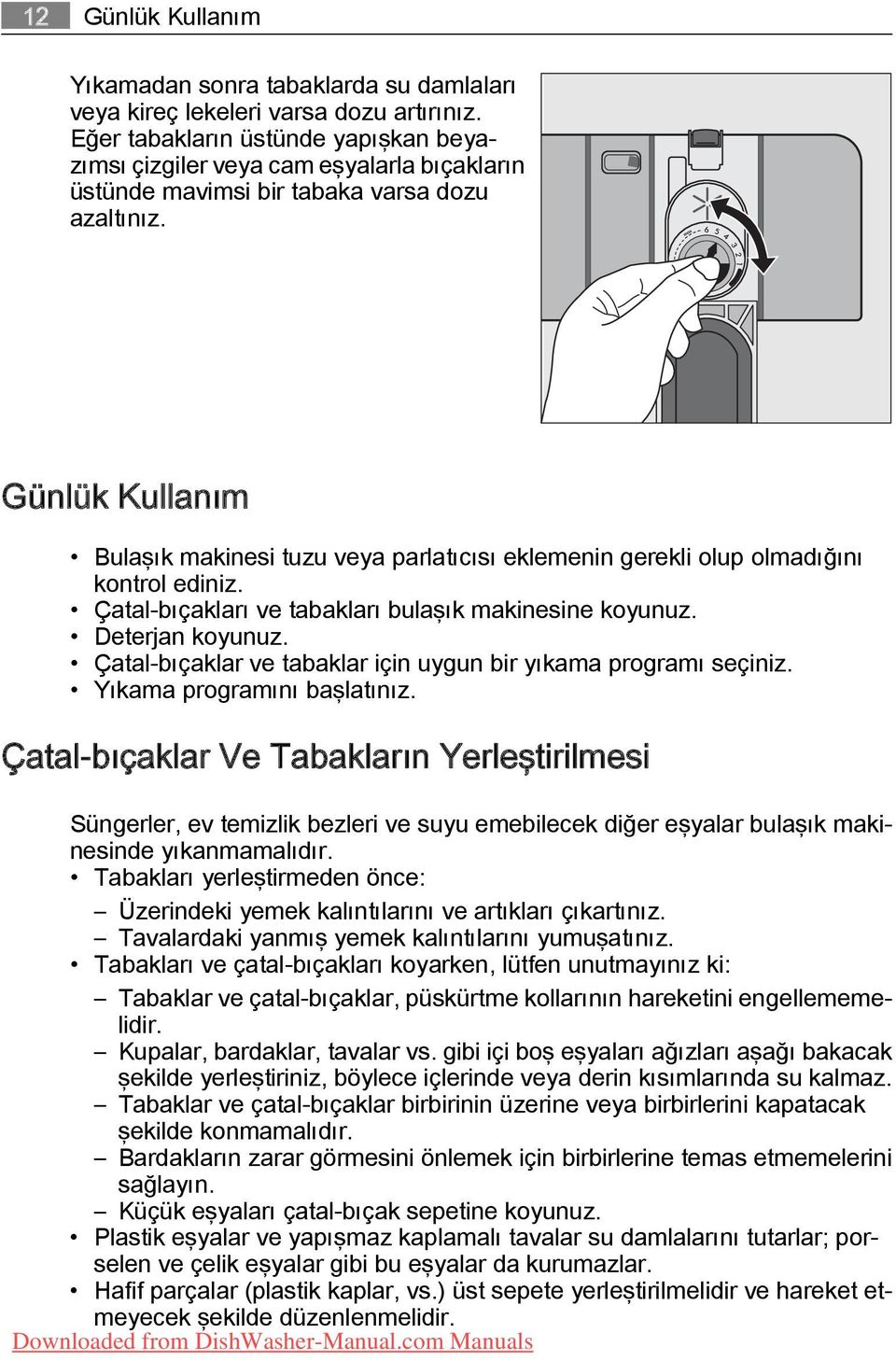 Günlük Kullanım Bulaşık makinesi tuzu veya parlatıcısı eklemenin gerekli olup olmadığını kontrol ediniz. Çatal-bıçakları ve tabakları bulaşık makinesine koyunuz. Deterjan koyunuz.