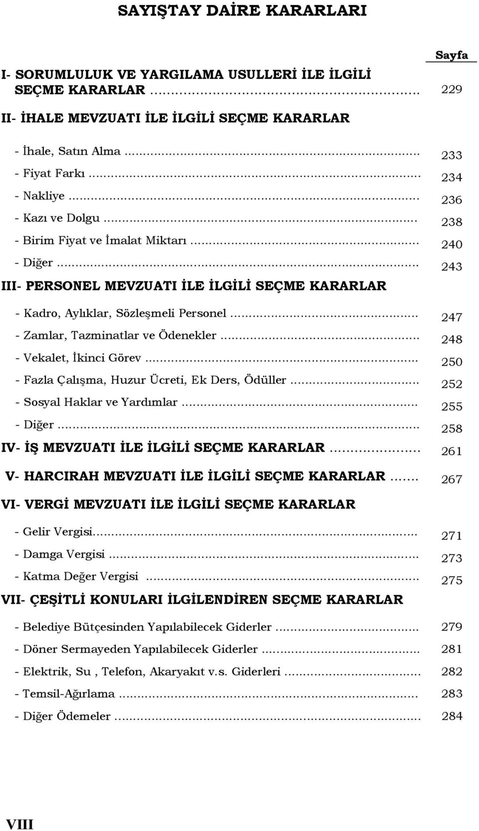 .. 247 - Zamlar, Tazminatlar ve Ödenekler... 248 - Vekalet, kinci Görev... 250 - Fazla Çalı ma, Huzur Ücreti, Ek Ders, Ödüller... 252 - Sosyal Haklar ve Yardımlar... 255 - Di er.