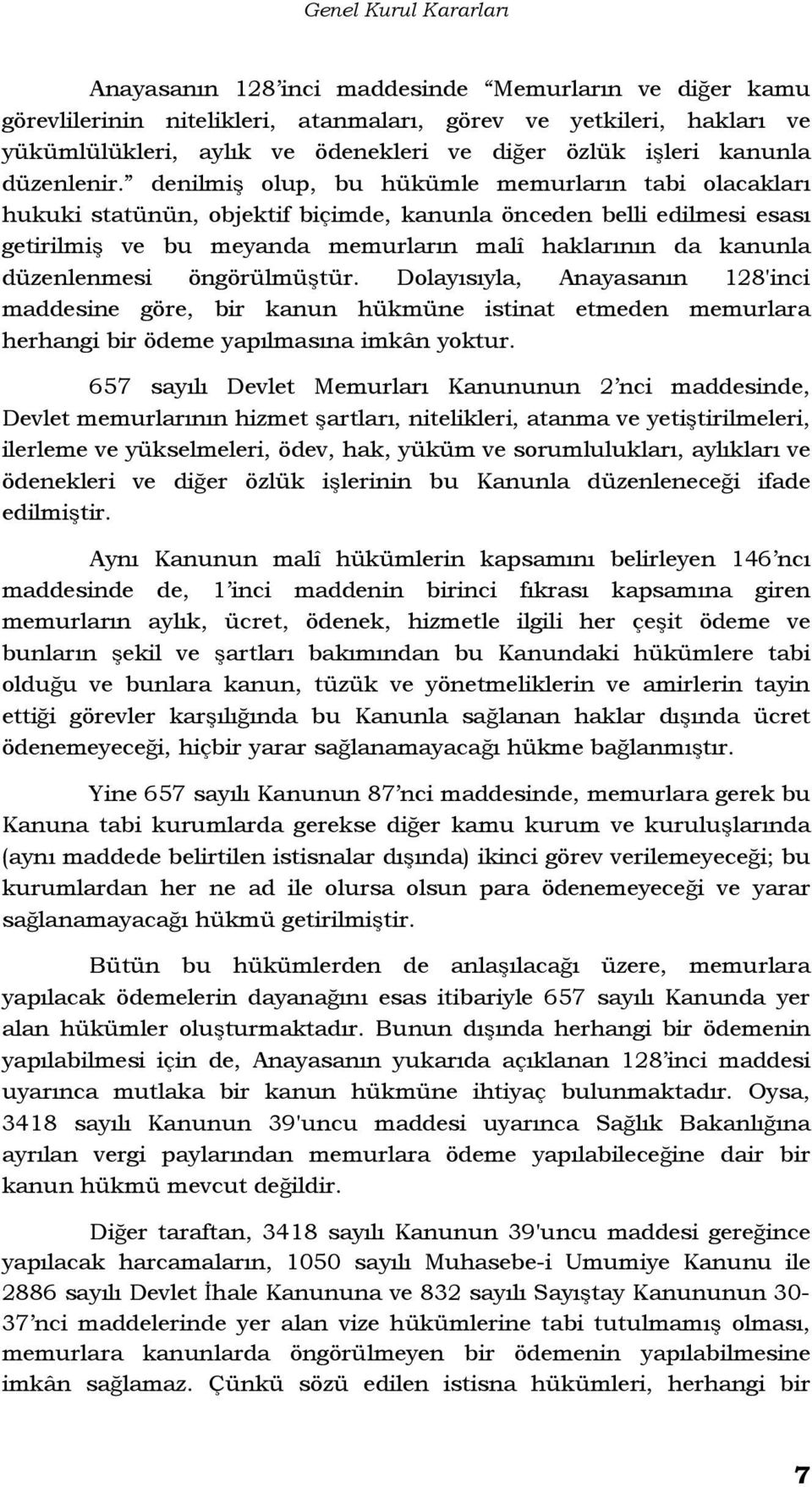 denilmi olup, bu hükümle memurların tabi olacakları hukuki statünün, objektif biçimde, kanunla önceden belli edilmesi esası getirilmi ve bu meyanda memurların malî haklarının da kanunla düzenlenmesi