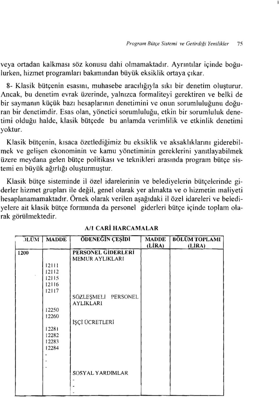 Ancak, bu denetm evrak üzernde, yalnızca formaltey gerektren ve belk de br saymanın küçük bazı hesaplarının denetmn ve onun sorumluluğunu doğuran br denetmdr.