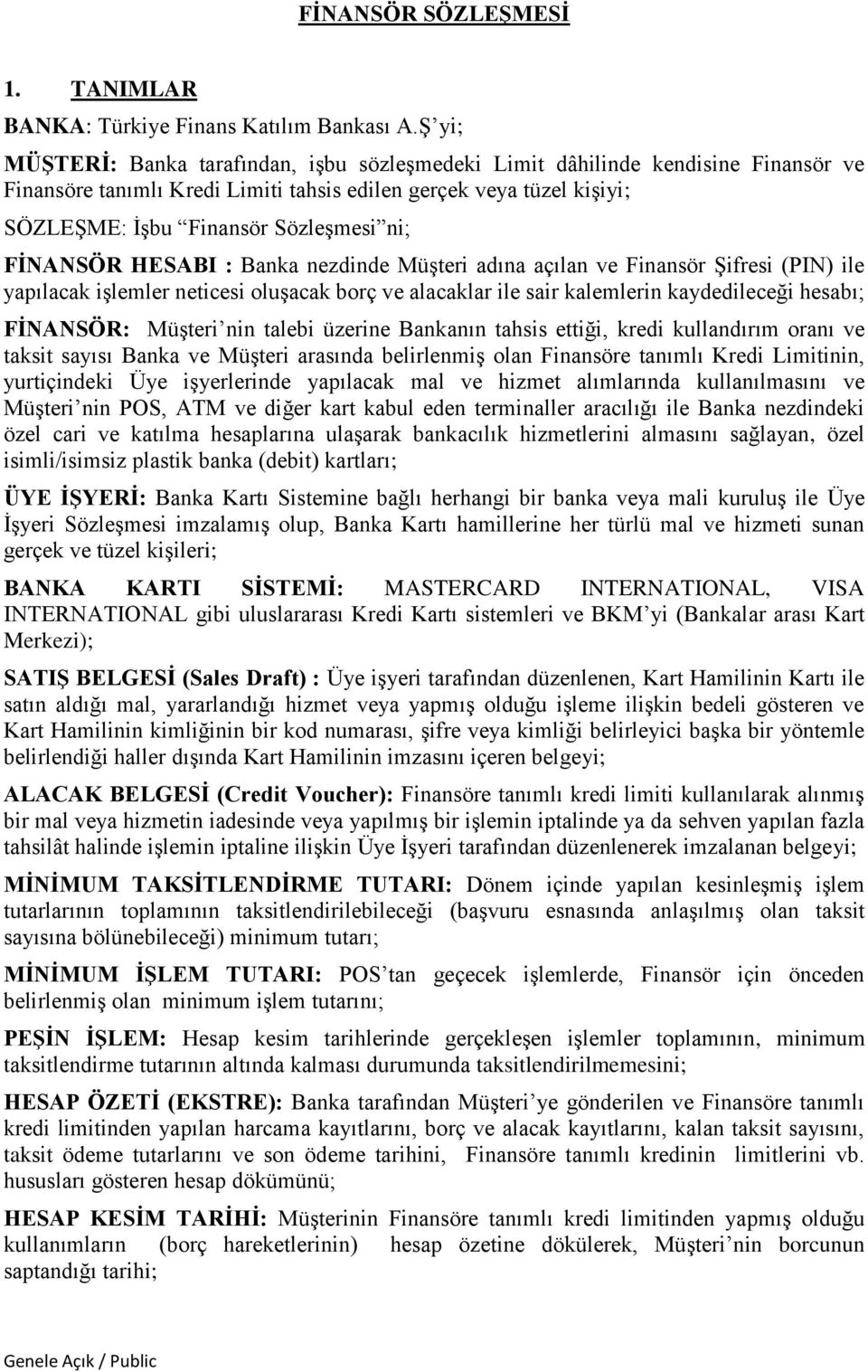 FİNANSÖR HESABI : Banka nezdinde Müşteri adına açılan ve Finansör Şifresi (PIN) ile yapılacak işlemler neticesi oluşacak borç ve alacaklar ile sair kalemlerin kaydedileceği hesabı; FİNANSÖR: Müşteri