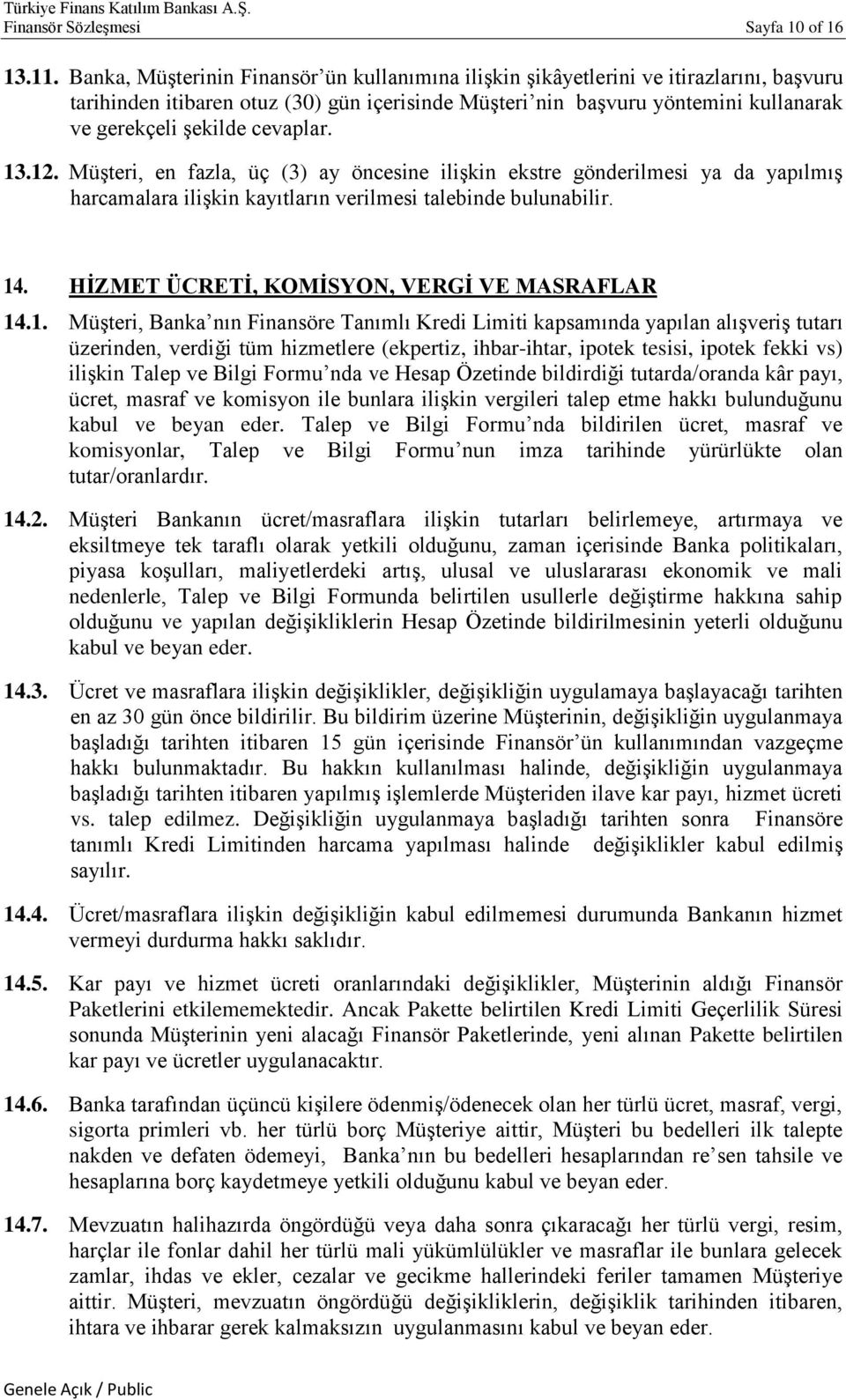 cevaplar. 13.12. Müşteri, en fazla, üç (3) ay öncesine ilişkin ekstre gönderilmesi ya da yapılmış harcamalara ilişkin kayıtların verilmesi talebinde bulunabilir. 14.