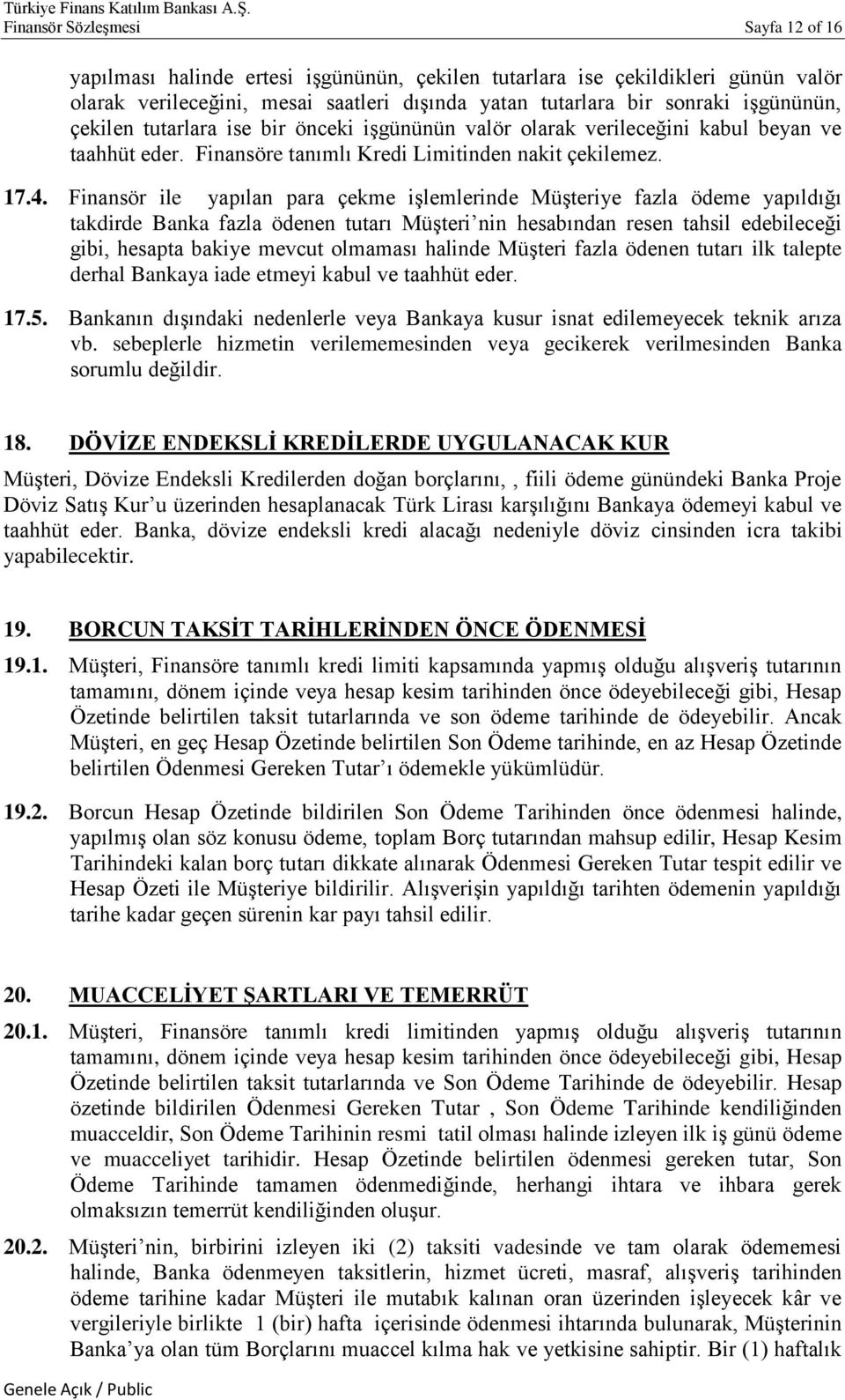 Finansör ile yapılan para çekme işlemlerinde Müşteriye fazla ödeme yapıldığı takdirde Banka fazla ödenen tutarı Müşteri nin hesabından resen tahsil edebileceği gibi, hesapta bakiye mevcut olmaması