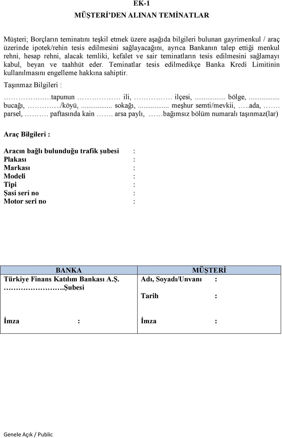 Teminatlar tesis edilmedikçe Banka Kredi Limitinin kullanılmasını engelleme hakkına sahiptir. Taşınmaz Bilgileri :..tapunun ili,. ilçesi,... bölge,... bucağı,../köyü,... sokağı,... meşhur semti/mevkii,.